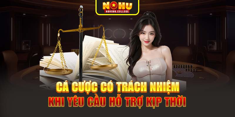 Cá cược có trách nhiệm khi yêu cầu hỗ trợ kịp thời