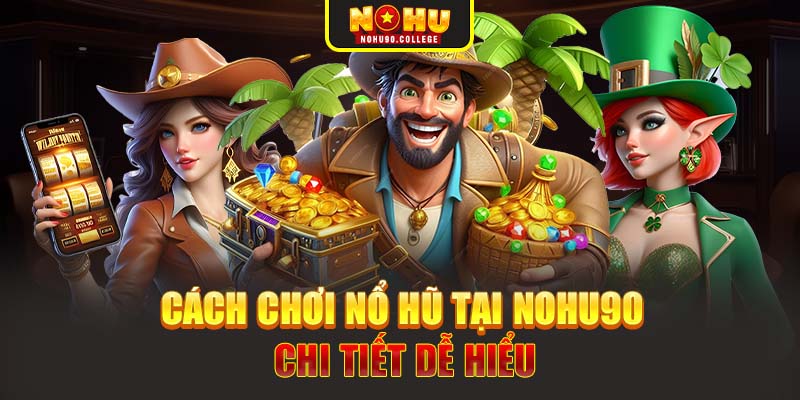 Cách chơi nổ hũ tại Nohu90 chi tiết dễ hiểu