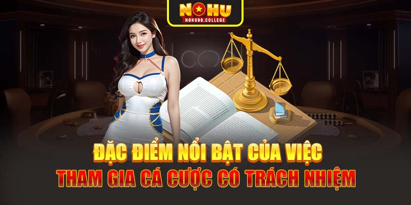Đặc điểm nổi bật của việc tham gia cá cược có trách nhiệm