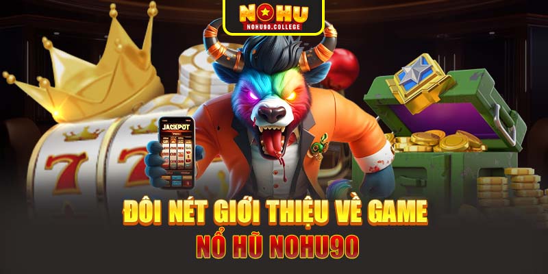 Đôi nét giới thiệu về game nổ hũ Nohu90