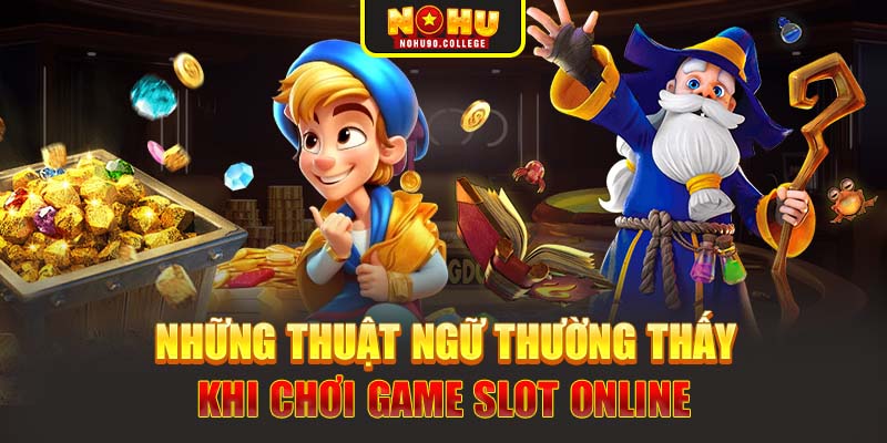 Những thuật ngữ thường thấy khi chơi game slot online